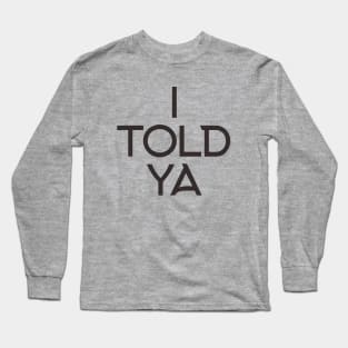 i told ya Long Sleeve T-Shirt